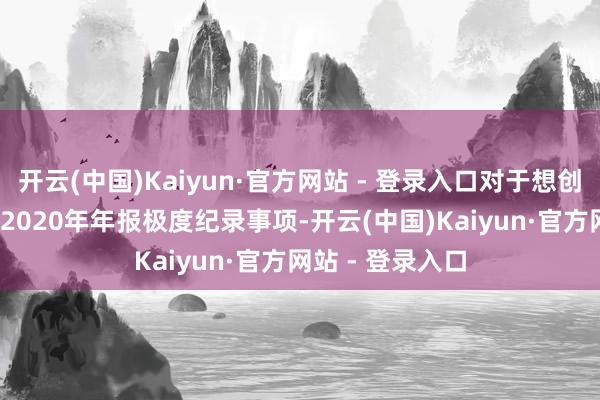 开云(中国)Kaiyun·官方网站 - 登录入口对于想创医惠2019年、2020年年报极度纪录事项-开云(中国)Kaiyun·官方网站 - 登录入口