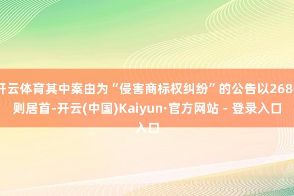 开云体育其中案由为“侵害商标权纠纷”的公告以2686则居首-开云(中国)Kaiyun·官方网站 - 登录入口