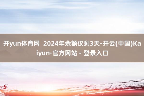 开yun体育网  2024年余额仅剩3天-开云(中国)Kaiyun·官方网站 - 登录入口