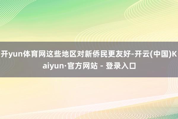 开yun体育网这些地区对新侨民更友好-开云(中国)Kaiyun·官方网站 - 登录入口