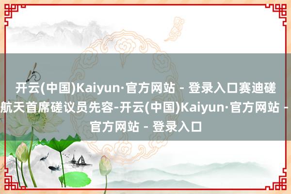 开云(中国)Kaiyun·官方网站 - 登录入口赛迪磋议院营业航天首席磋议员先容-开云(中国)Kaiyun·官方网站 - 登录入口