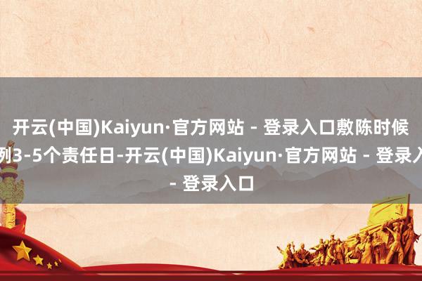 开云(中国)Kaiyun·官方网站 - 登录入口敷陈时候成例3-5个责任日-开云(中国)Kaiyun·官方网站 - 登录入口