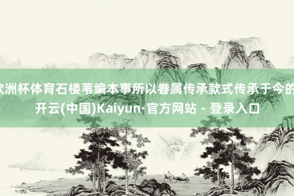 欧洲杯体育石楼苇编本事所以眷属传承款式传承于今的-开云(中国)Kaiyun·官方网站 - 登录入口